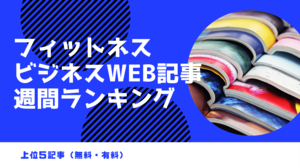 フィットネスビジネス、Web記事週間ランキング上位５記事（無料・有料）