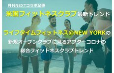 【月刊NEXTコラボ記事】米国フィットネスクラブ最新トレンド<br />ライフタイムフィットネス@NEW YORKの新規オープンクラブに見るアフターコロナの総合フィットネスクラブトレンド<br /><br />
