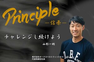 Principle ー信条ー<br />山形一利氏 株式会社オークスベストフィットネス 代表取締役