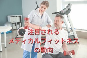 注目されるメディカルフィットネスの動向
