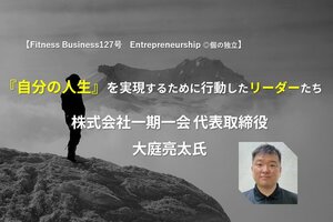 『自分の人生』を実現するために行動したリーダーたち<br />―第16回:株式会社一期一会 代表取締役 大庭亮太氏