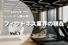2025年トレンドから読み解くフィットネス業界の現在<br />Vol.1<br />2025年市場の現在地──静かに形を変えた一年