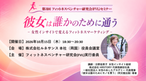 第3回 フィットネスベンチャー研究会（FVL）セミナー<br />彼女は誰かのために通う ― 女性インサイトで変えるフィットネスマーケティング<br /> 