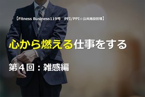 心から燃える仕事をする<br />第4回:雑感編
