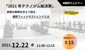 Technogym無料ウェビナー12月22日(水)開催「2021年テクノジム総決算ウェビナー~実際の事例を交えて語る最新フィットネストレンドとは~」