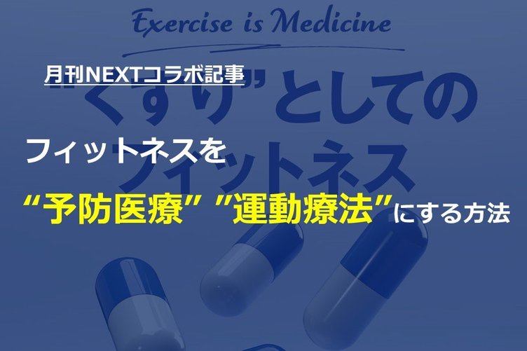 月刊NEXTコラボ記事】フィットネスを「予防医療」「運動療法」にする方法 | Fitness Business