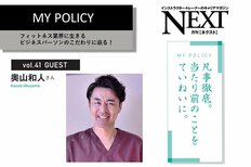 【月刊NEXTコラボ記事】MY POLICY vol.41 ~フィットネス業界に生きるビジネスパーソンのこだわりに迫る!~