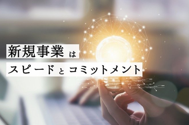 新規事業は、スピードとコミットメント from『新規事業の創造』
